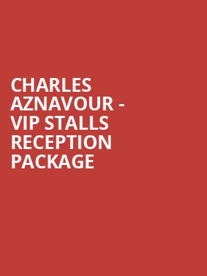 Charles Aznavour - VIP Stalls Reception Package at Royal Albert Hall